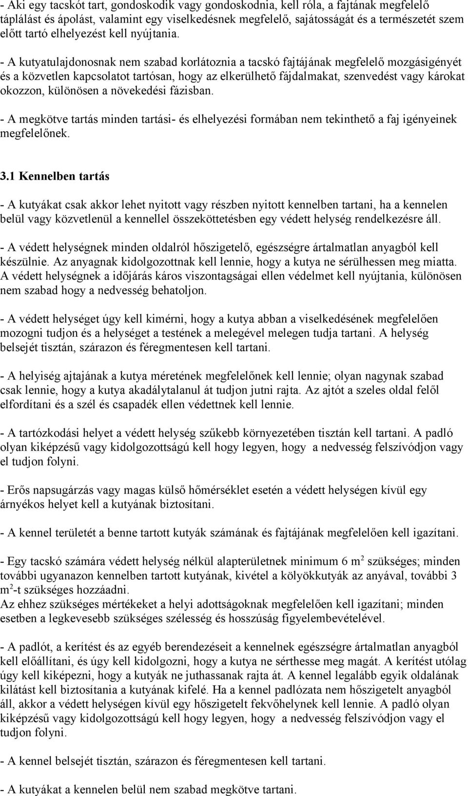 - A kutyatulajdonosnak nem szabad korlátoznia a tacskó fajtájának megfelelő mozgásigényét és a közvetlen kapcsolatot tartósan, hogy az elkerülhető fájdalmakat, szenvedést vagy károkat okozzon,