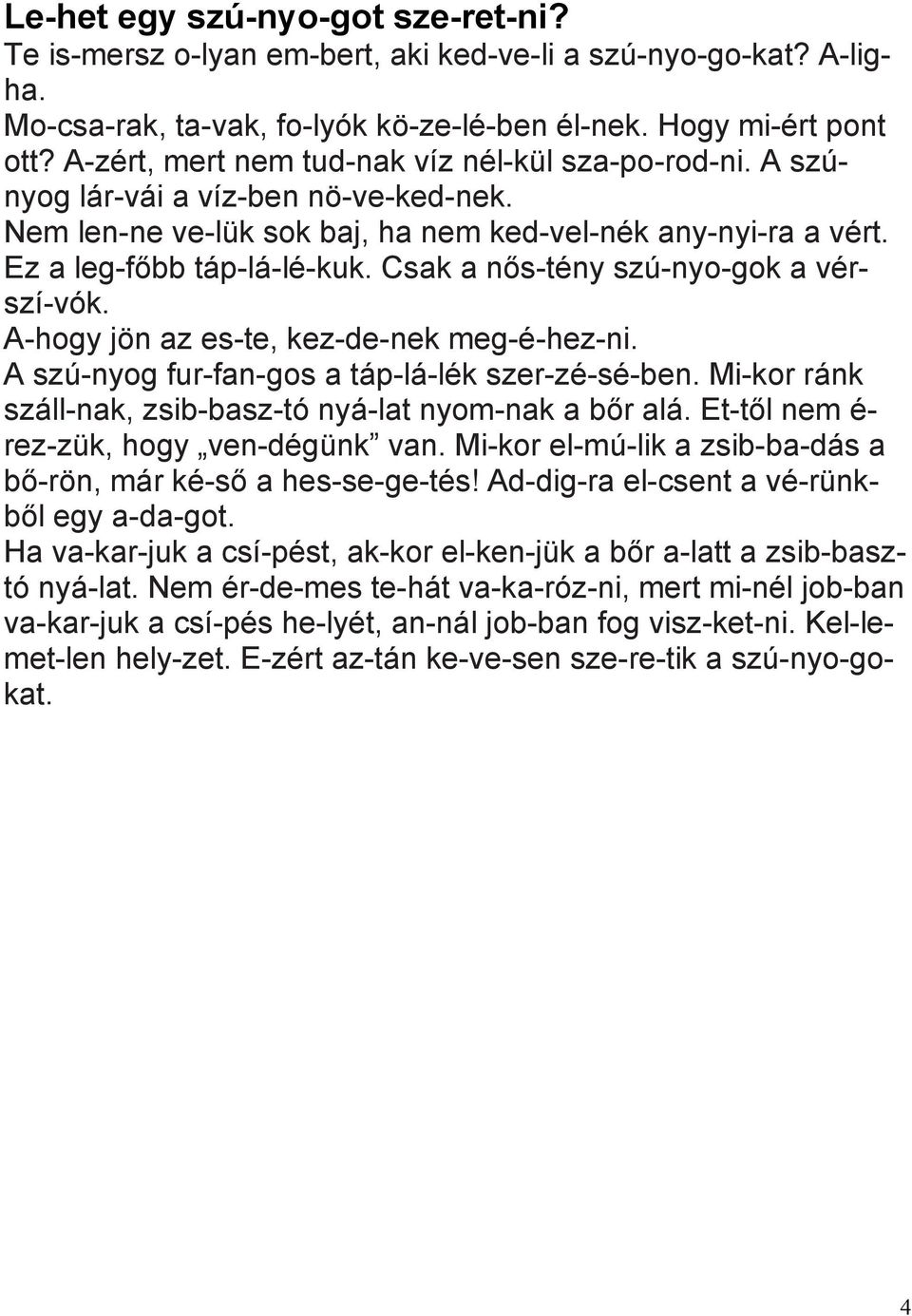 Csak a nős-tény szú-nyo-gok a vérszí-vók. A-hogy jön az es-te, kez-de-nek meg-é-hez-ni. A szú-nyog fur-fan-gos a táp-lá-lék szer-zé-sé-ben.