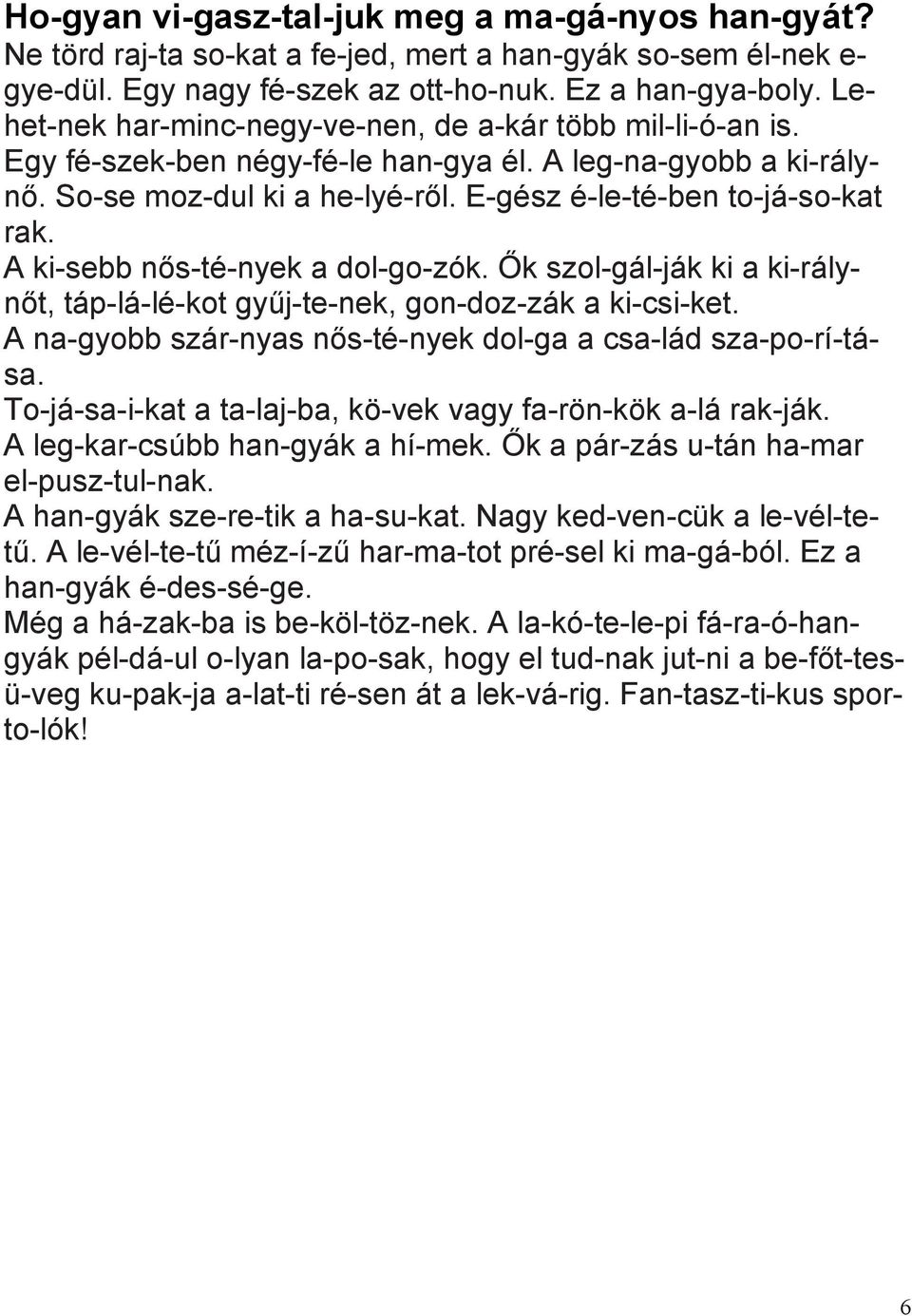 A ki-sebb nős-té-nyek a dol-go-zók. Ők szol-gál-ják ki a ki-rálynőt, táp-lá-lé-kot gyűj-te-nek, gon-doz-zák a ki-csi-ket. A na-gyobb szár-nyas nős-té-nyek dol-ga a csa-lád sza-po-rí-tása.