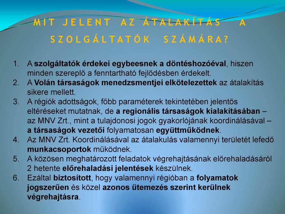 A régiók adottságok, főbb paraméterek tekintetében jelentős eltéréseket mutatnak, de a regionális társaságok kialakításában az MNV Zrt.
