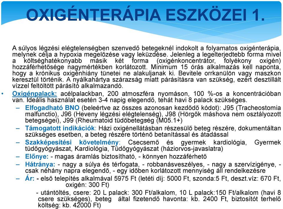 Minimum 15 órás alkalmazás kell naponta, hogy a krónikus oxigénhiány tünetei ne alakuljanak ki. Bevitele orrkanülön vagy maszkon keresztül történik.