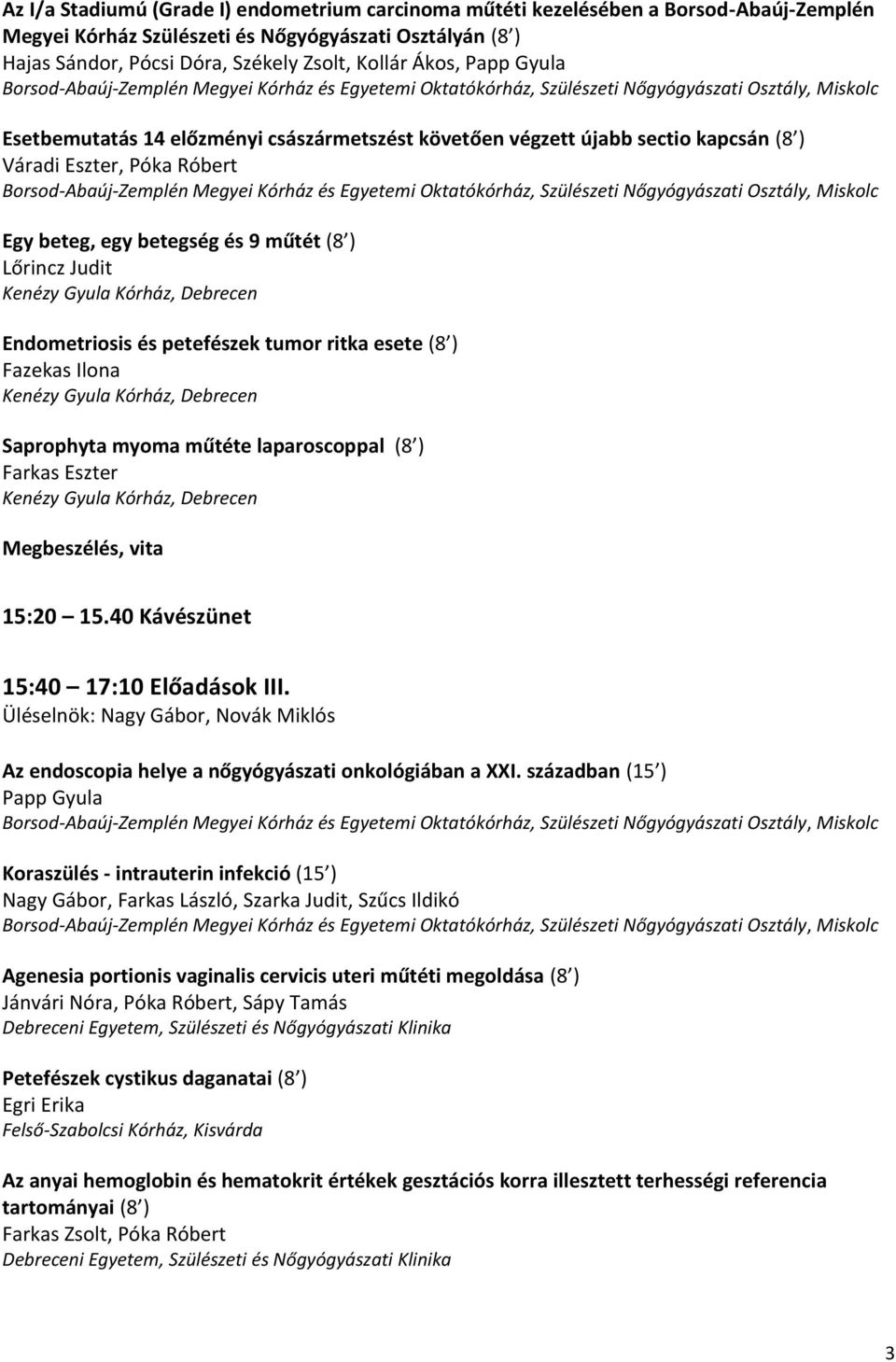 és petefészek tumor ritka esete (8 ) Fazekas Ilona Saprophyta myoma műtéte laparoscoppal (8 ) Farkas Eszter 15:20 15.40 Kávészünet 15:40 17:10 Előadások III.