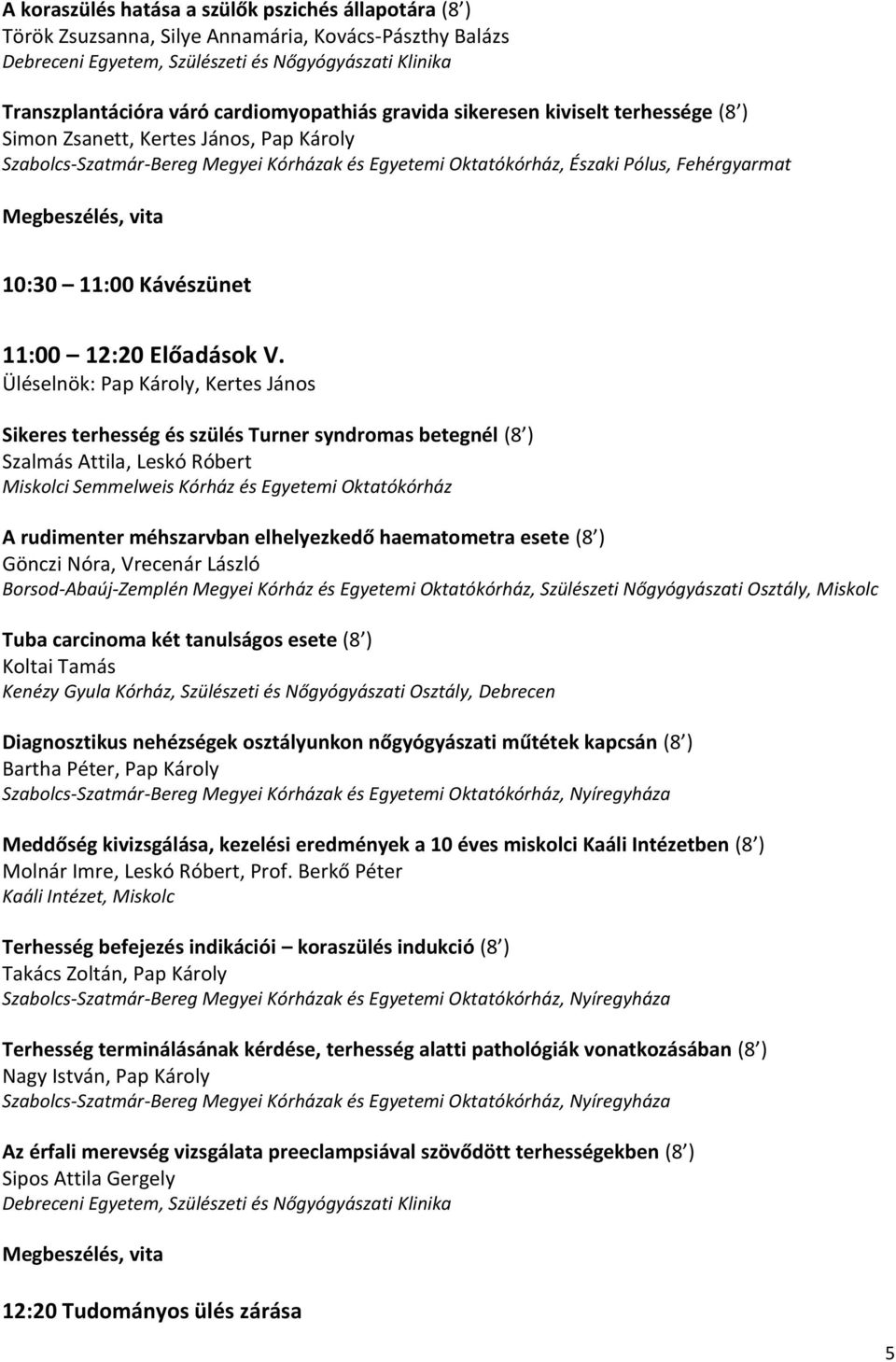 Üléselnök: Pap Károly, Kertes János Sikeres terhesség és szülés Turner syndromas betegnél (8 ) Szalmás Attila, Leskó Róbert Miskolci Semmelweis Kórház és Egyetemi Oktatókórház A rudimenter