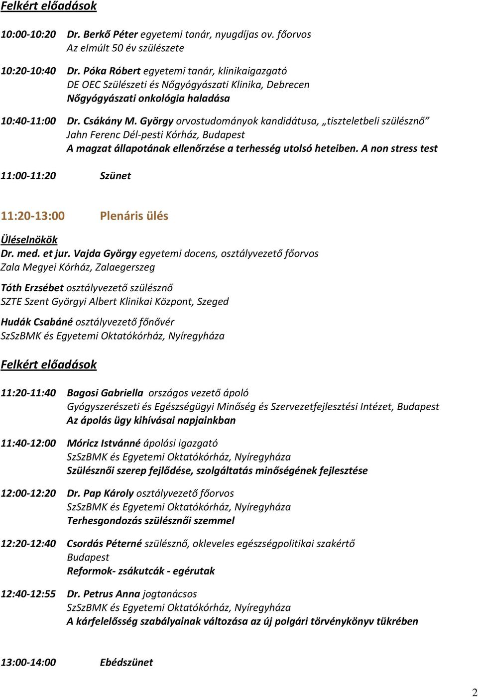 György orvostudományok kandidátusa, tiszteletbeli szülésznő A magzat állapotának ellenőrzése a terhesség utolsó heteiben. A non stress test 11:00-11:20 Szünet 11:20-13:00 Plenáris ülés Dr. med.