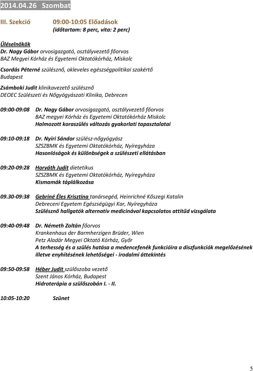 klinikavezető szülésznő DEOEC Szülészeti és Nőgyógyászati Klinika, Debrecen 09:00-09:08 Dr.