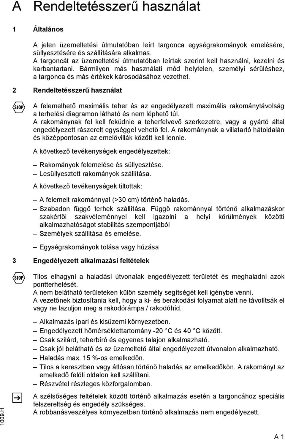 Bármilyen más használati mód helytelen, személyi sérüléshez, a targonca és más értékek károsodásához vezethet.