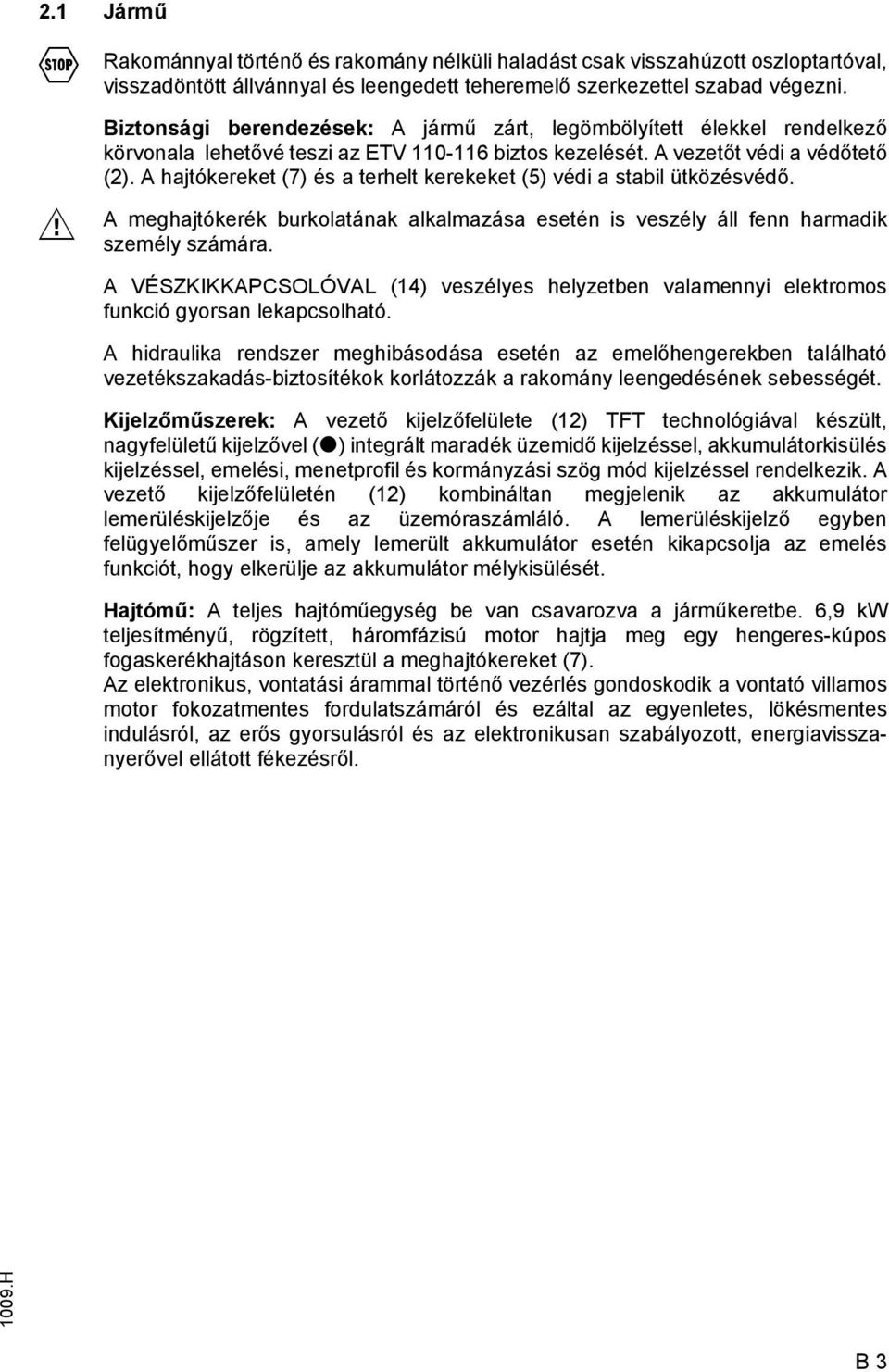 A hajtókereket (7) és a terhelt kerekeket (5) védi a stabil ütközésvédő. A meghajtókerék burkolatának alkalmazása esetén is veszély áll fenn harmadik személy számára.