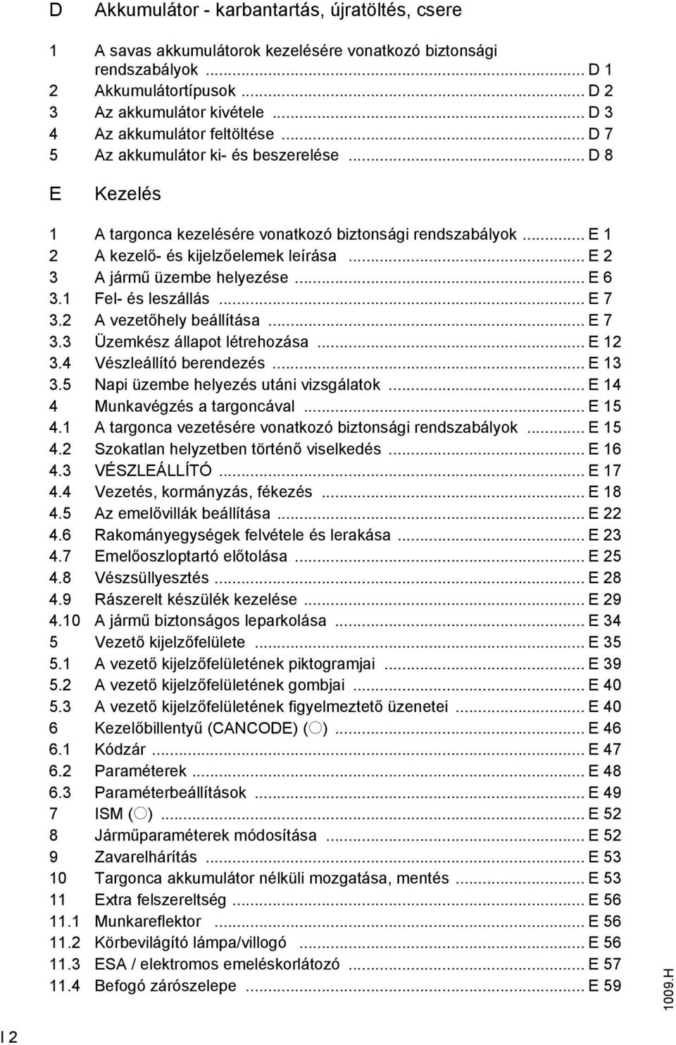 .. E 2 3 A jármű üzembe helyezése... E 6 3.1 Fel- és leszállás... E 7 3.2 A vezetőhely beállítása... E 7 3.3 Üzemkész állapot létrehozása... E 12 3.4 Vészleállító berendezés... E 13 3.