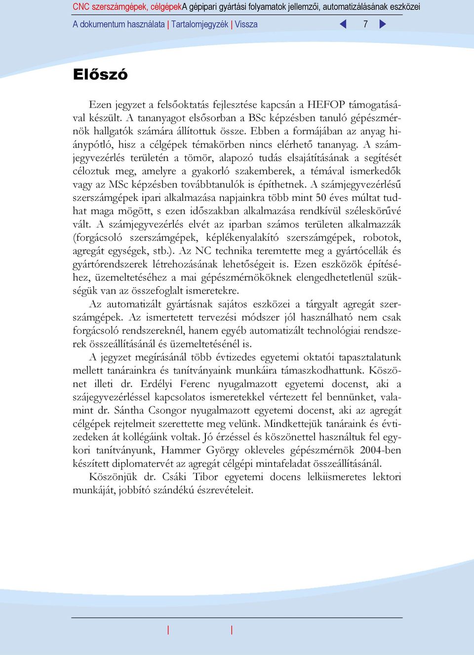 A számjegyvezérlés területén a tömör, alapozó tudás elsajátításának a segítését céloztuk meg, amelyre a gyakorló szakemberek, a témával ismerkedők vagy az MSc képzésben továbbtanulók is építhetnek.