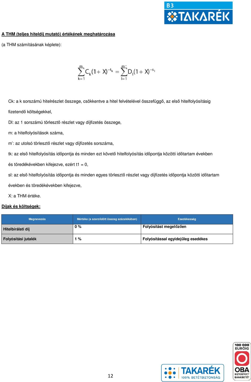 hitelfolyósítás időpontja és minden ezt követő hitelfolyósítás időpontja közötti időtartam években és töredékévekben kifejezve, ezért t1 = 0, sl: az első hitelfolyósítás időpontja és minden egyes