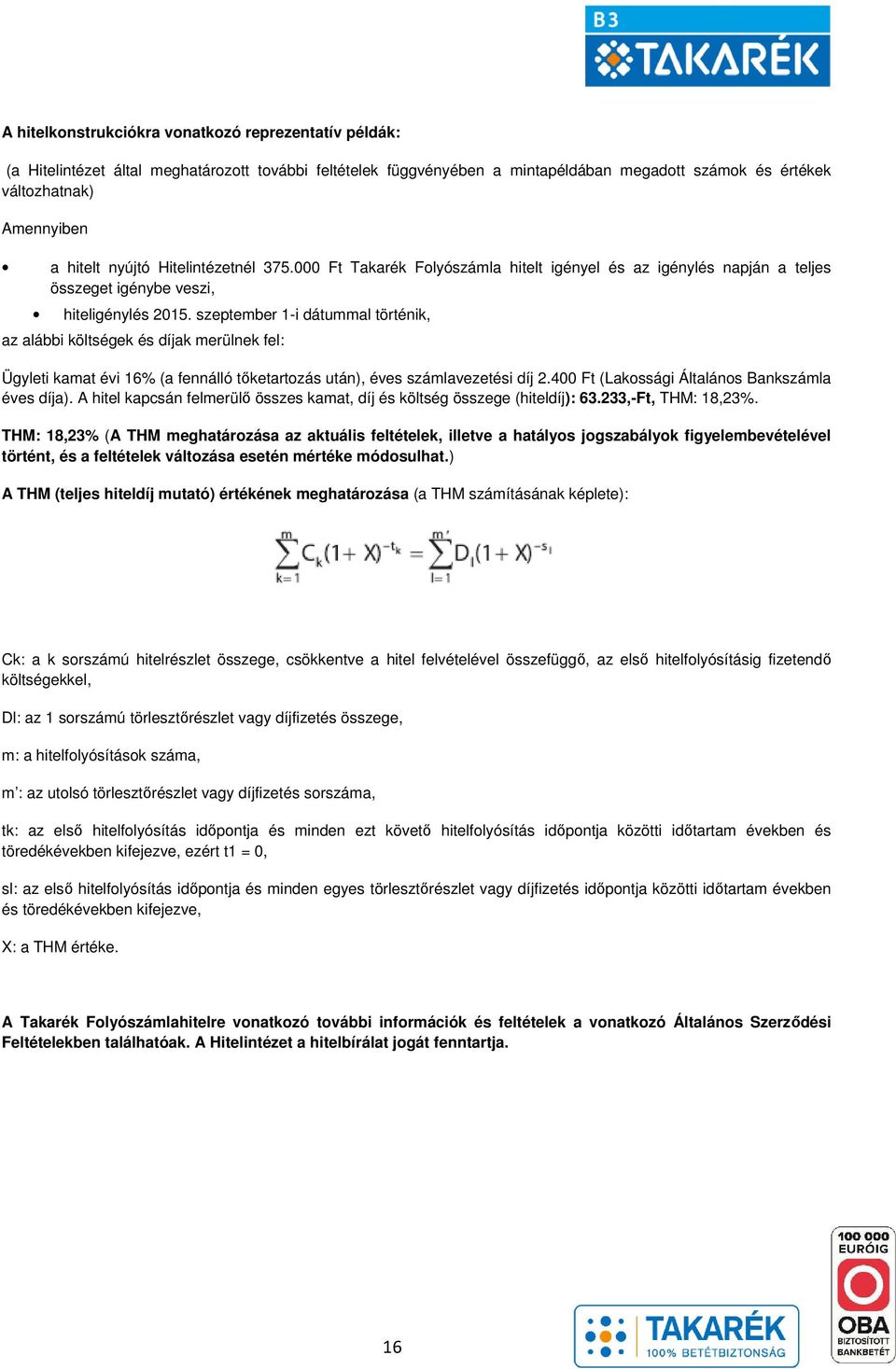 szeptember 1-i dátummal történik, az alábbi költségek és díjak merülnek fel: Ügyleti kamat évi 16% (a fennálló tőketartozás után), éves számlavezetési díj 2.