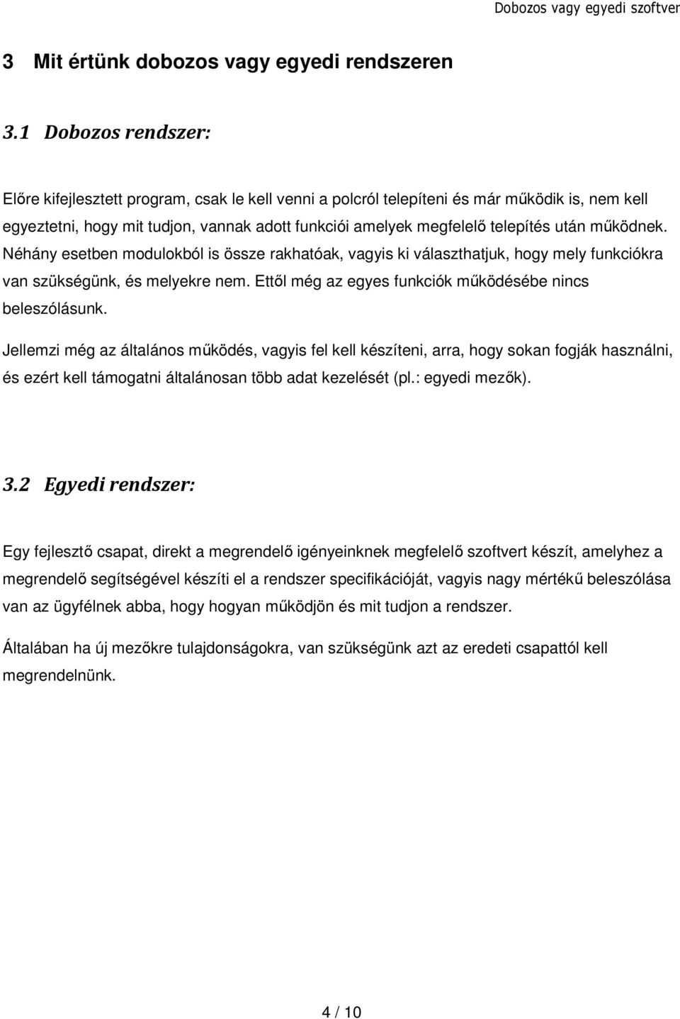 után működnek. Néhány esetben modulokból is össze rakhatóak, vagyis ki választhatjuk, hogy mely funkciókra van szükségünk, és melyekre nem. Ettől még az egyes funkciók működésébe nincs beleszólásunk.