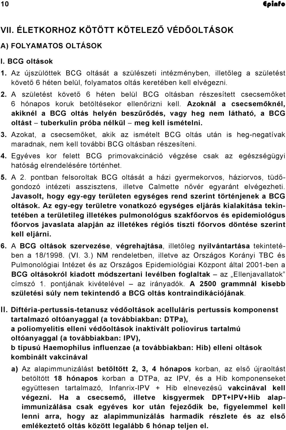 A születést követő 6 héten belül BCG oltásban részesített csecsemőket 6 hónapos koruk betöltésekor ellenőrizni kell.