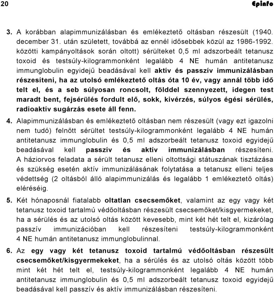 immunizálásban részesíteni, ha az utolsó emlékeztető oltás óta 10 év, vagy annál több idő telt el, és a seb súlyosan roncsolt, földdel szennyezett, idegen test maradt bent, fejsérülés fordult elő,