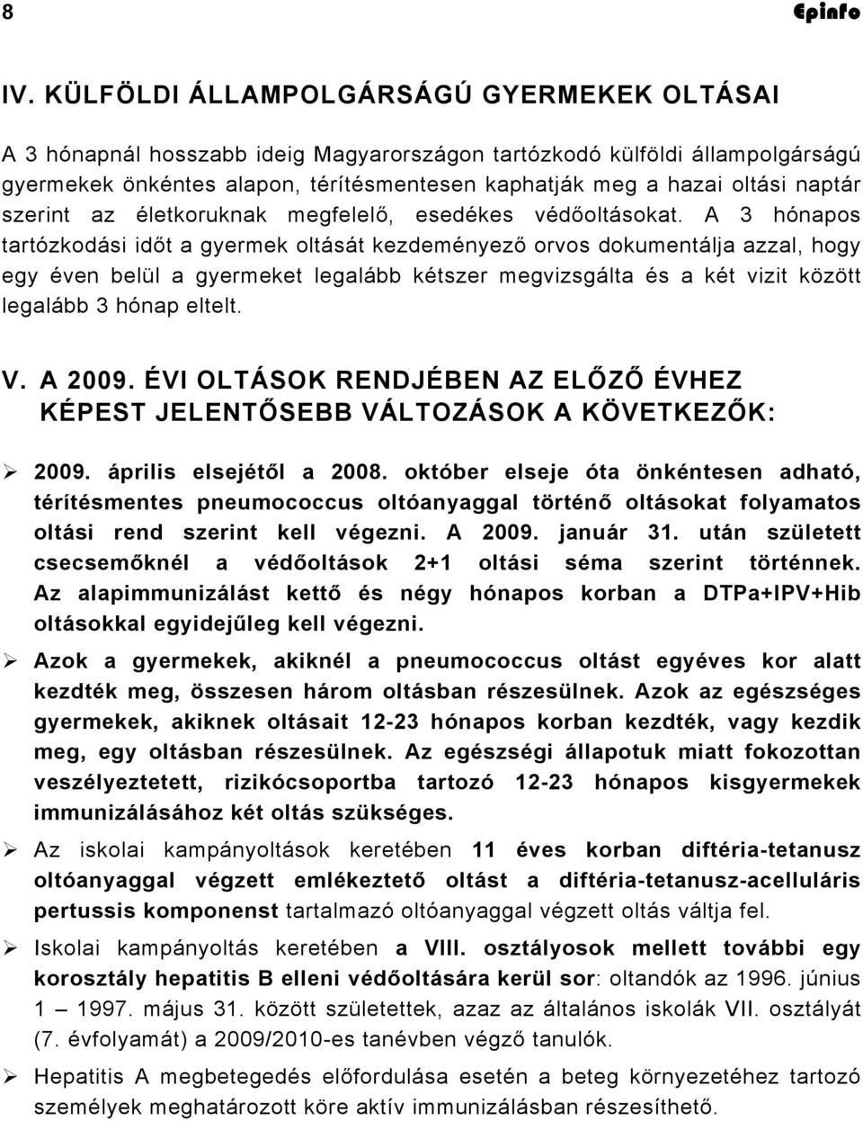 A 3 hónapos tartózkodási időt a gyermek oltását kezdeményező orvos dokumentálja azzal, hogy egy éven belül a gyermeket legalább kétszer megvizsgálta és a két vizit között legalább 3 hónap eltelt. V.