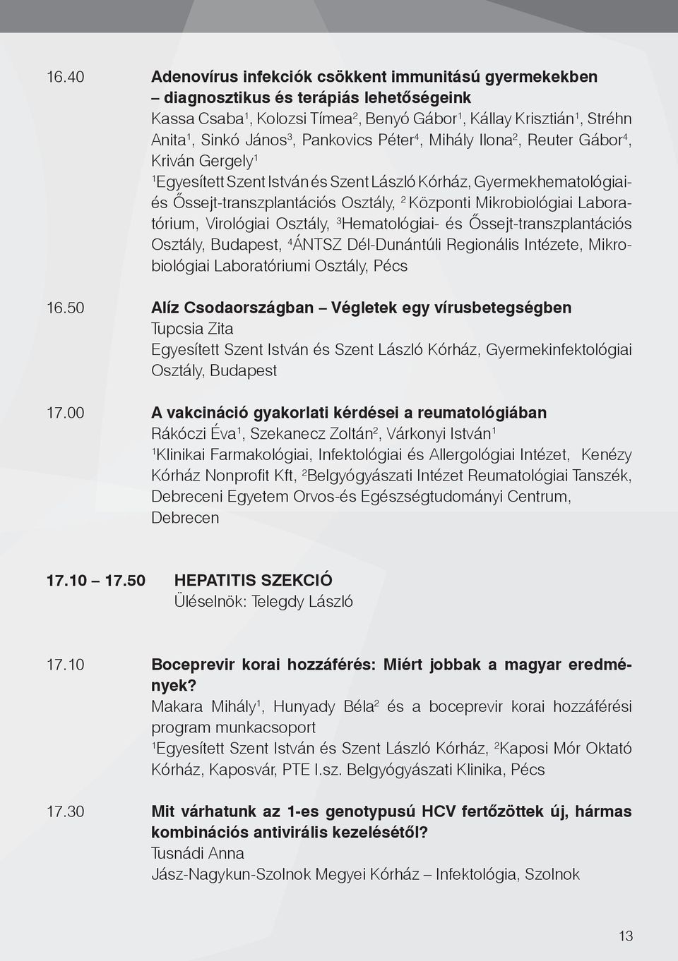 Virológiai Osztály, 3 Hematológiai- és Őssejt-transzplantációs Osztály, Budapest, 4 ÁNTSZ Dél-Dunántúli Regionális Intézete, Mikrobiológiai Laboratóriumi Osztály, Pécs 6.