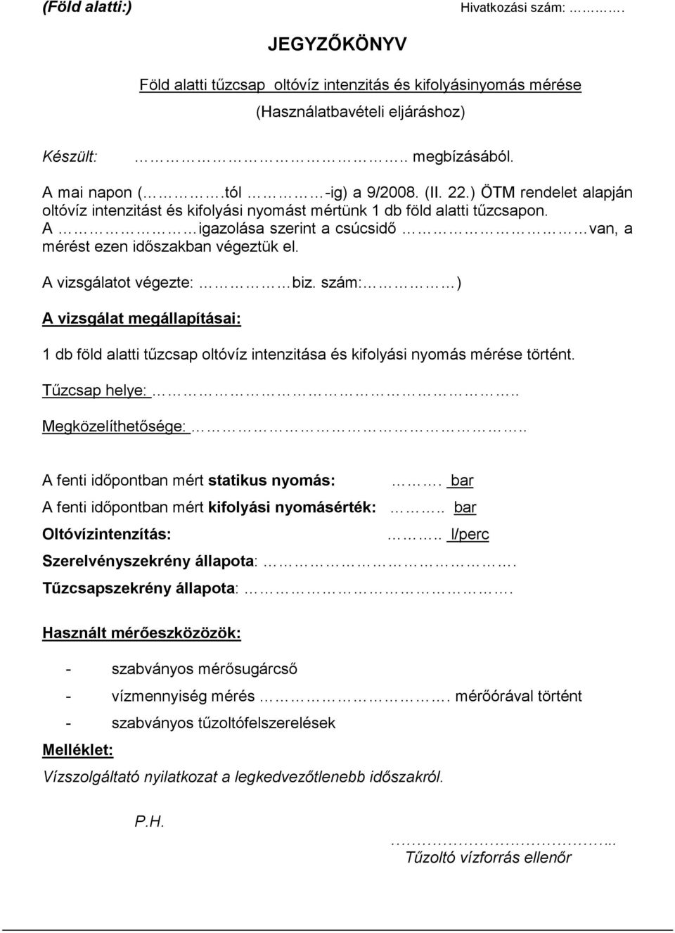 A vizsgálatot végezte: biz. szám: ) A vizsgálat megállapításai: 1 db föld alatti tűzcsap oltóvíz intenzitása és kifolyási nyomás mérése történt. Tűzcsap helye:.. Megközelíthetősége:.