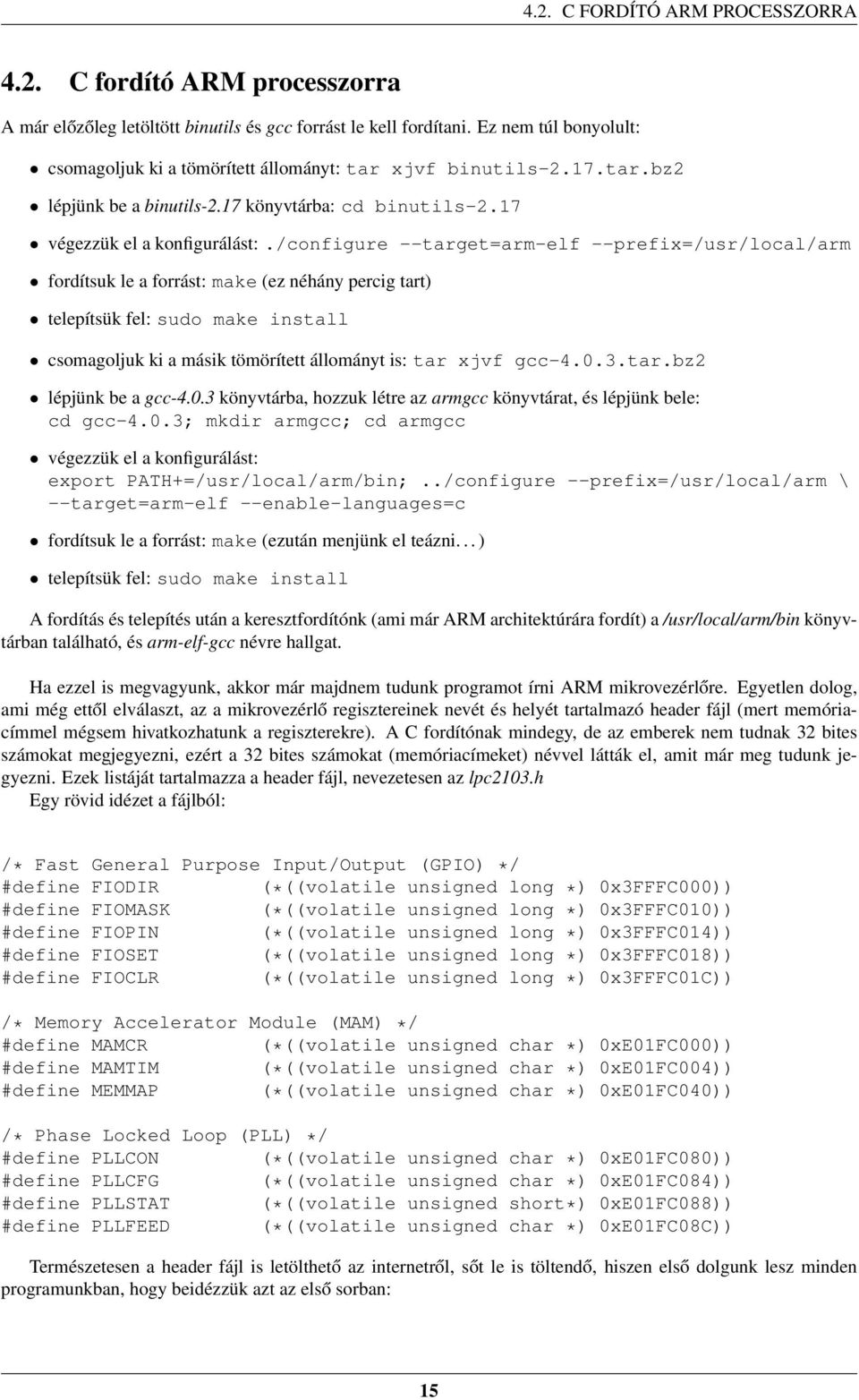 /configure --target=arm-elf --prefix=/usr/local/arm fordítsuk le a forrást: make (ez néhány percig tart) telepítsük fel: sudo make install csomagoljuk ki a másik tömörített állományt is: tar xjvf