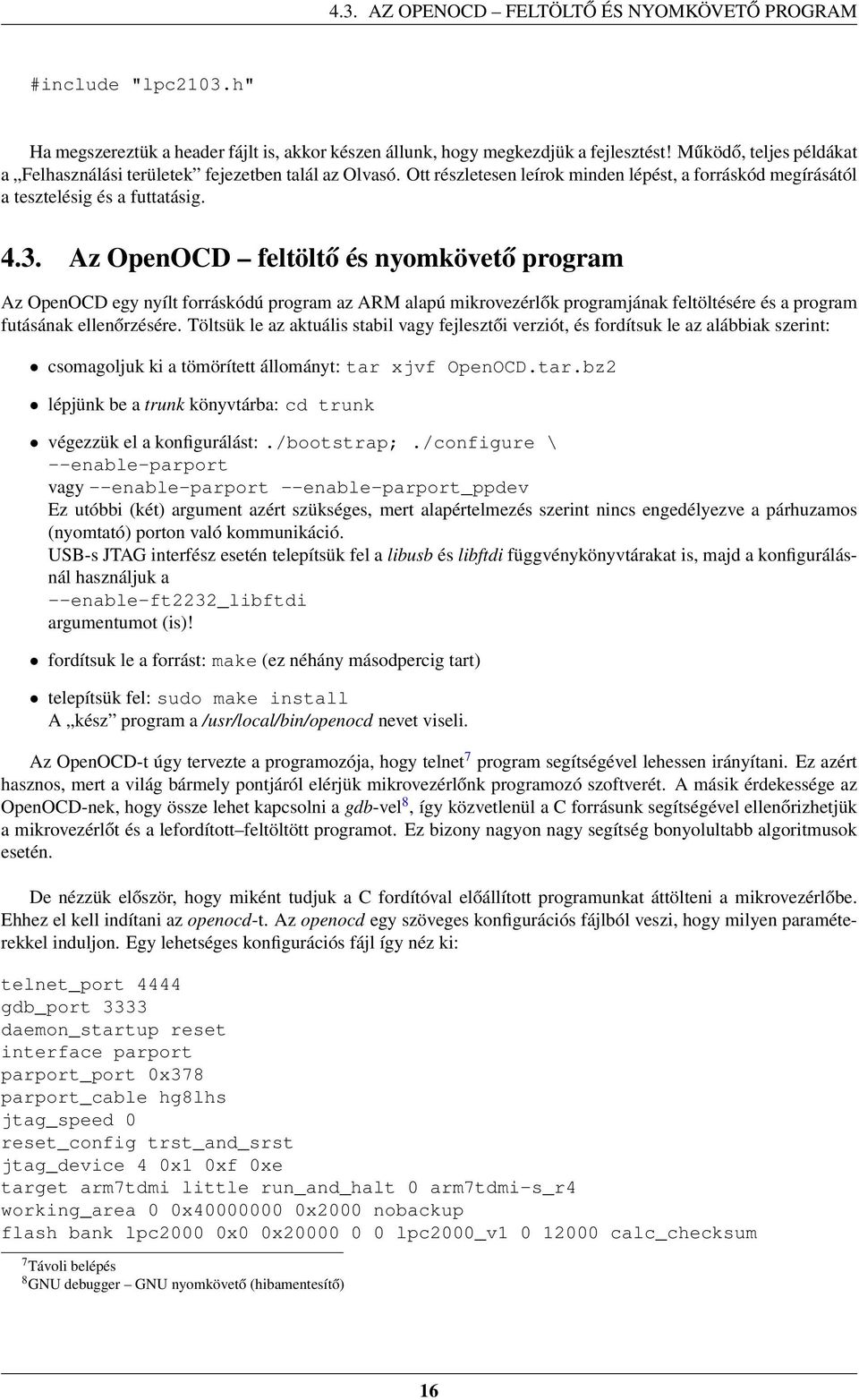 Az OpenOCD feltöltő és nyomkövető program Az OpenOCD egy nyílt forráskódú program az ARM alapú mikrovezérlők programjának feltöltésére és a program futásának ellenőrzésére.
