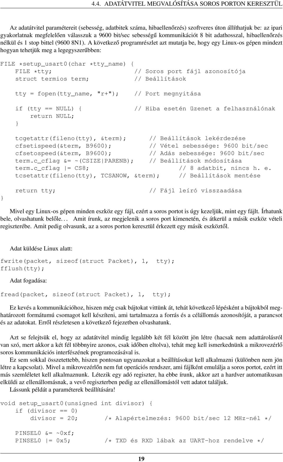 A következő programrészlet azt mutatja be, hogy egy Linux-os gépen mindezt hogyan tehetjük meg a legegyszerűbben: FILE *setup_usart0(char *tty_name) { FILE *tty; // Soros port fájl azonosítója struct