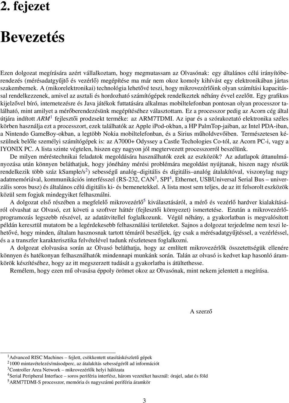 A (mikorelektronikai) technológia lehetővé teszi, hogy mikrovezérlőink olyan számítási kapacitással rendelkezzenek, amivel az asztali és hordozható számítógépek rendelkeztek néhány évvel ezelőtt.