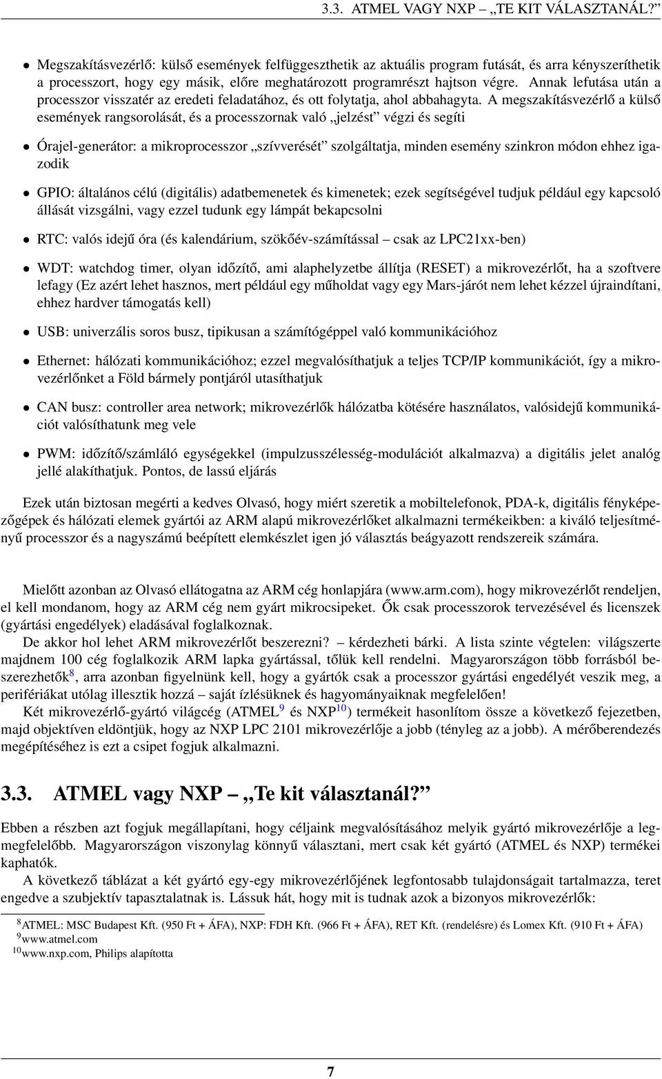 Annak lefutása után a processzor visszatér az eredeti feladatához, és ott folytatja, ahol abbahagyta.