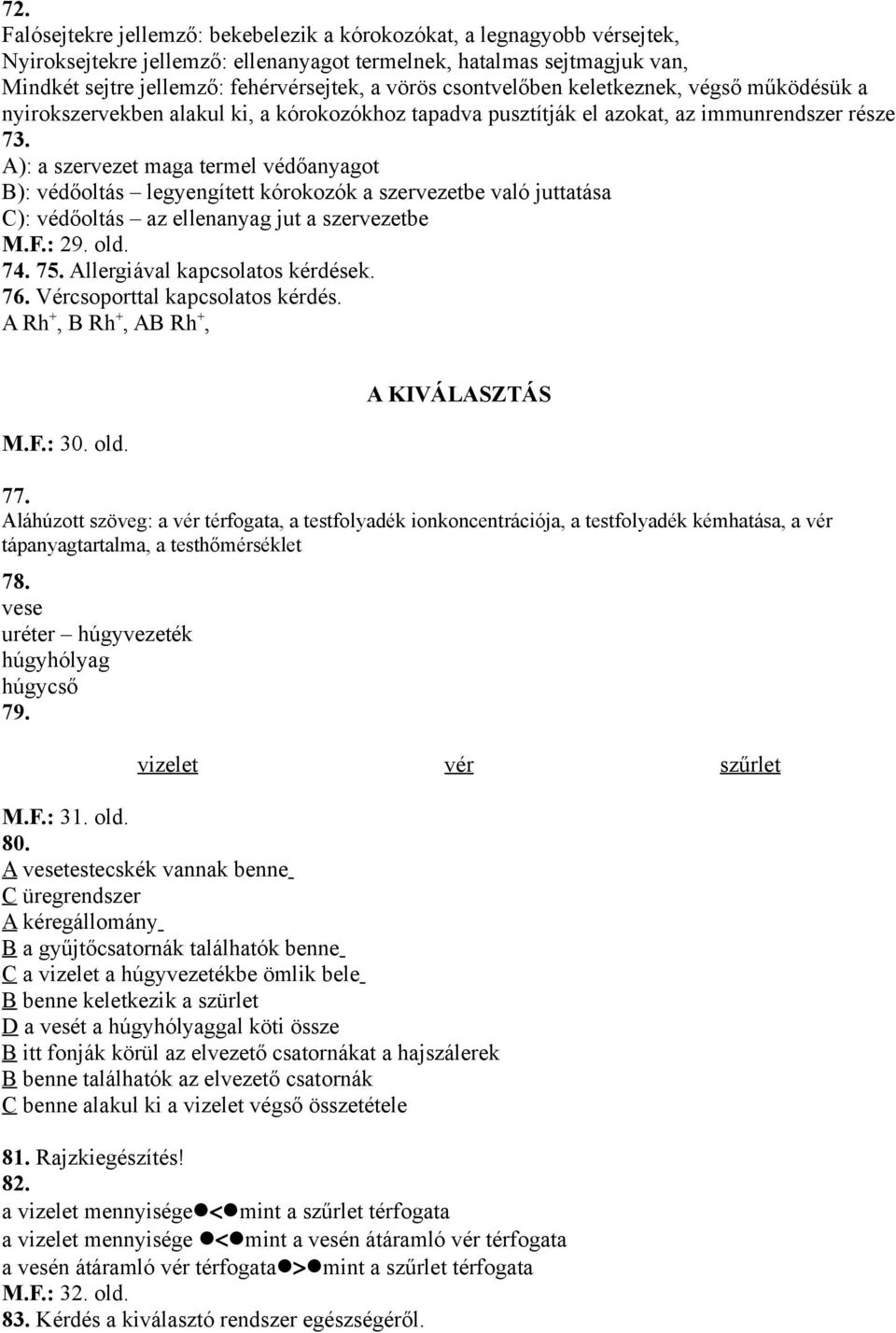 A): a szervezet maga termel védőanyagot B): védőoltás legyengített kórokozók a szervezetbe való juttatása C): védőoltás az ellenanyag jut a szervezetbe M.F.: 29. old. 74. 75.