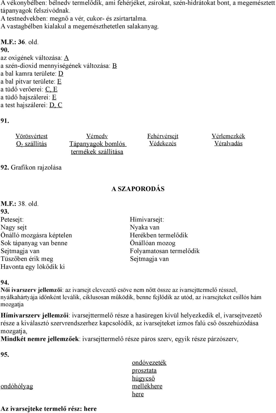 az oxigének változása: A a szén-dioxid mennyiségének változása: B a bal kamra területe: D a bal pitvar területe: E a tüdő verőerei: C, E a tüdő hajszálerei: E a test hajszálerei: D, C 91.