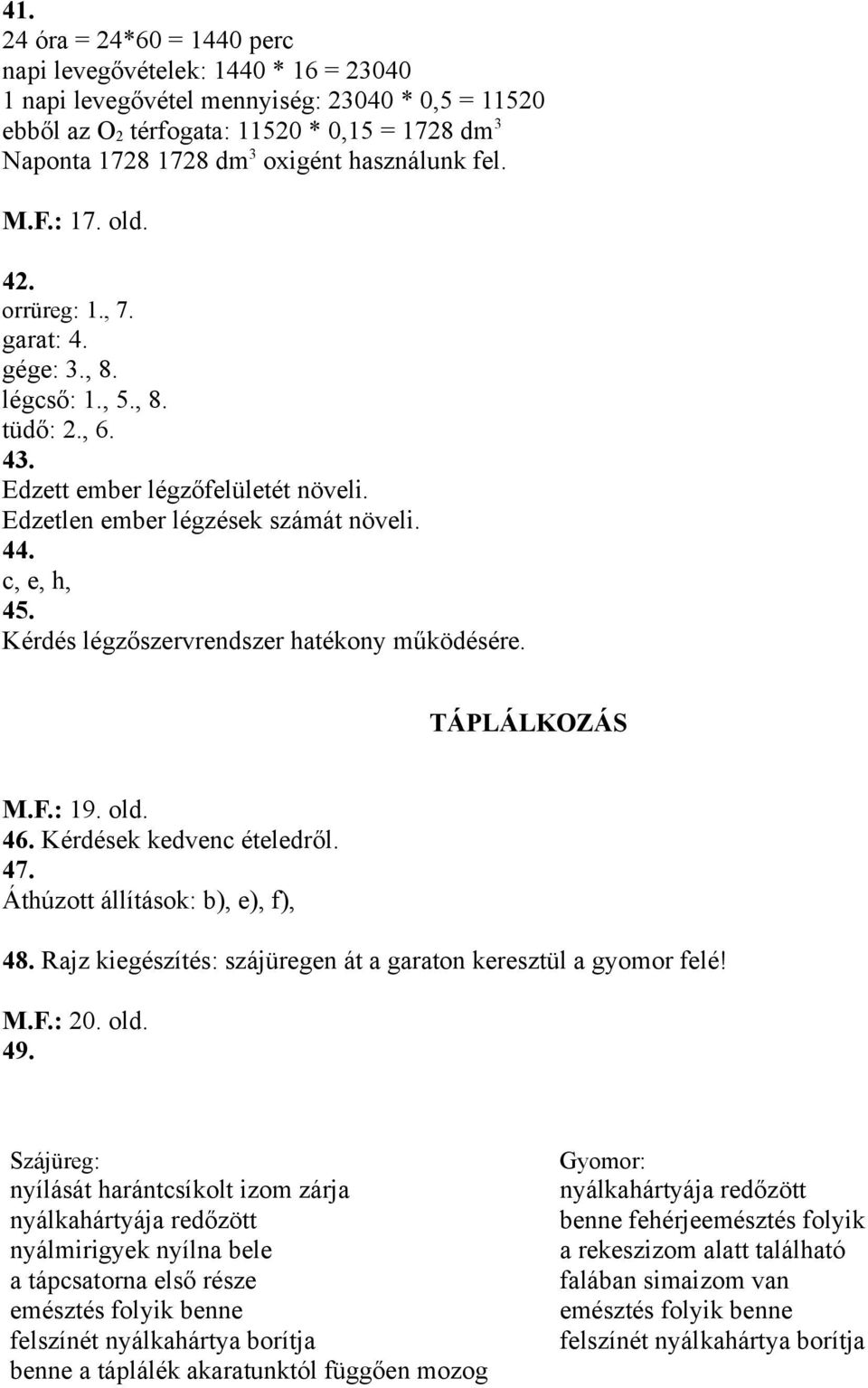 c, e, h, 45. Kérdés légzőszervrendszer hatékony működésére. TÁPLÁLKOZÁS M.F.: 19. old. 46. Kérdések kedvenc ételedről. 47. Áthúzott állítások: b), e), f), 48.