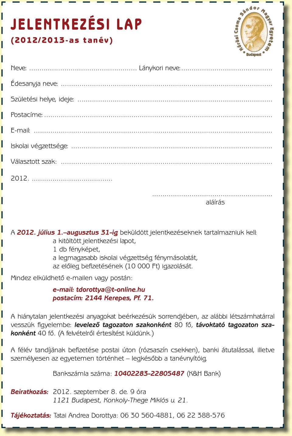 augusztus 31-ig beküldött jelentkezéseknek tartalmazniuk kell: a kitöltött jelentkezési lapot, 1 db fényképet, a legmagasabb iskolai végzettség fénymásolatát, az előleg befizetésének (10 000 Ft)