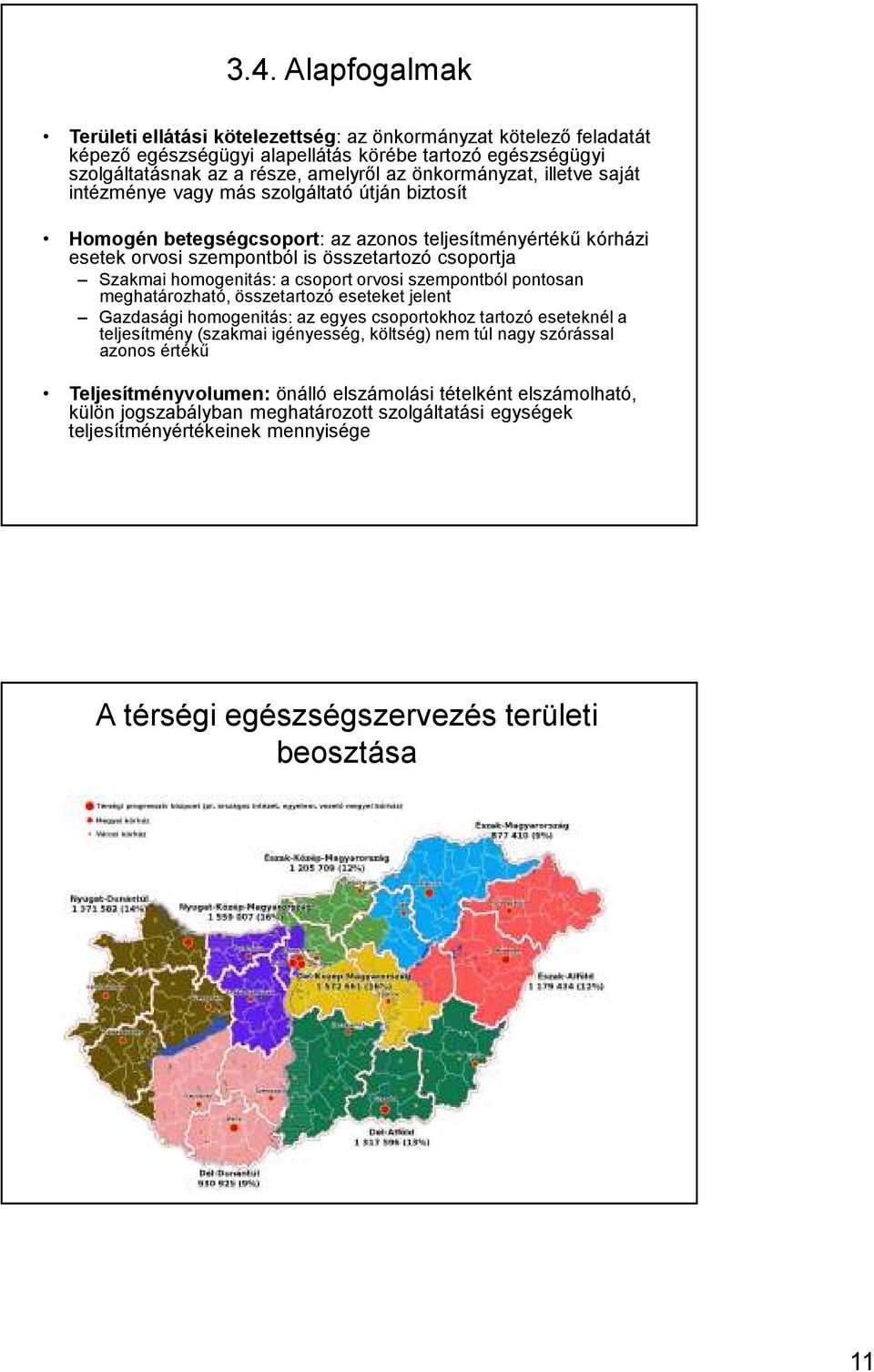 csoport orvosi szempontból pontosan meghatározható, összetartozó eseteket jelent Gazdasági homogenitás: az egyes csoportokhoz tartozó eseteknél a teljesítmény (szakmai igényesség, költség) nem túl