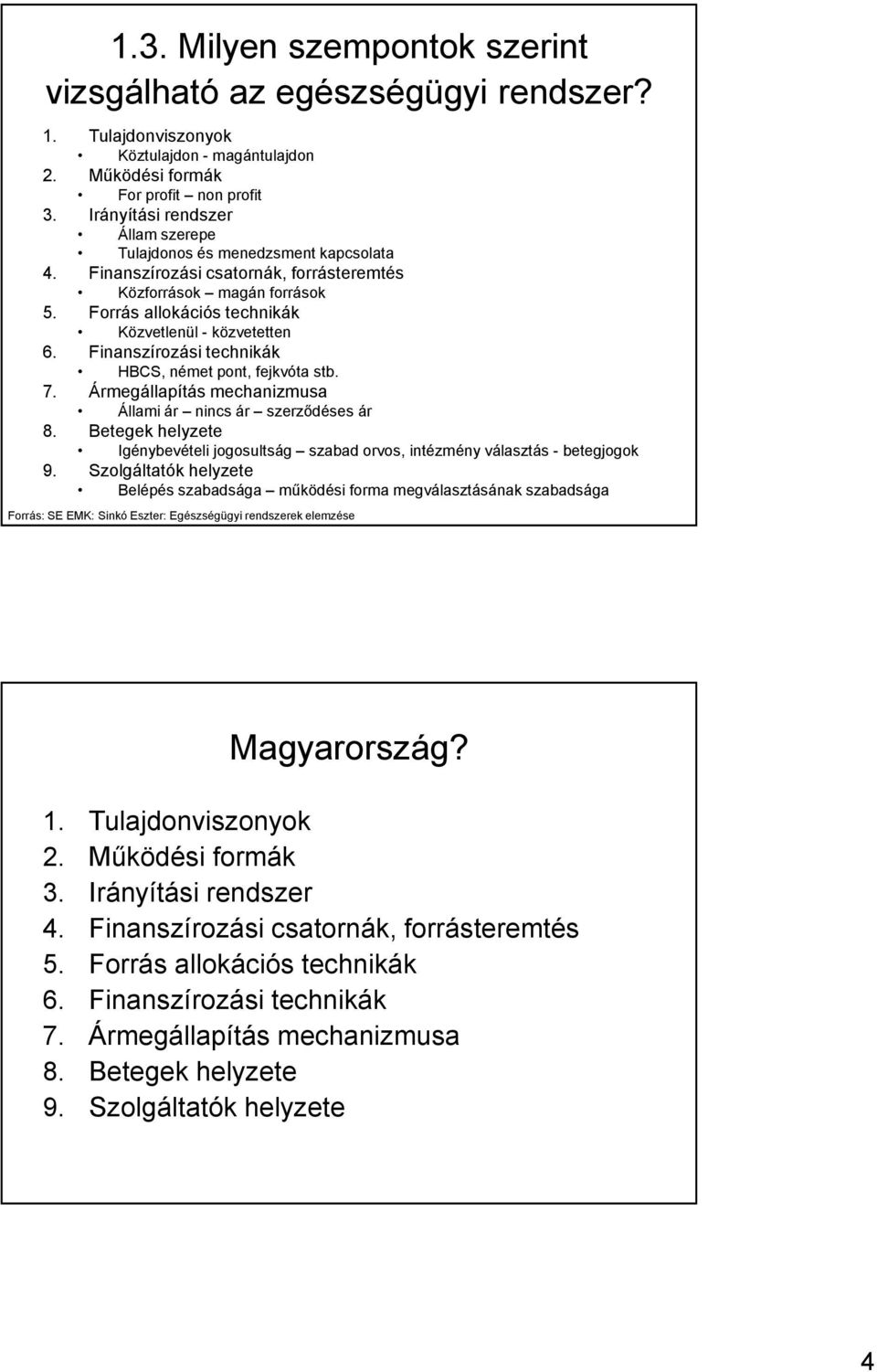 Forrás allokációs technikák Közvetlenül - közvetetten 6. Finanszírozási technikák HBCS, német pont, fejkvóta stb. 7. Ármegállapítás mechanizmusa Állami ár nincs ár szerződéses ár 8.