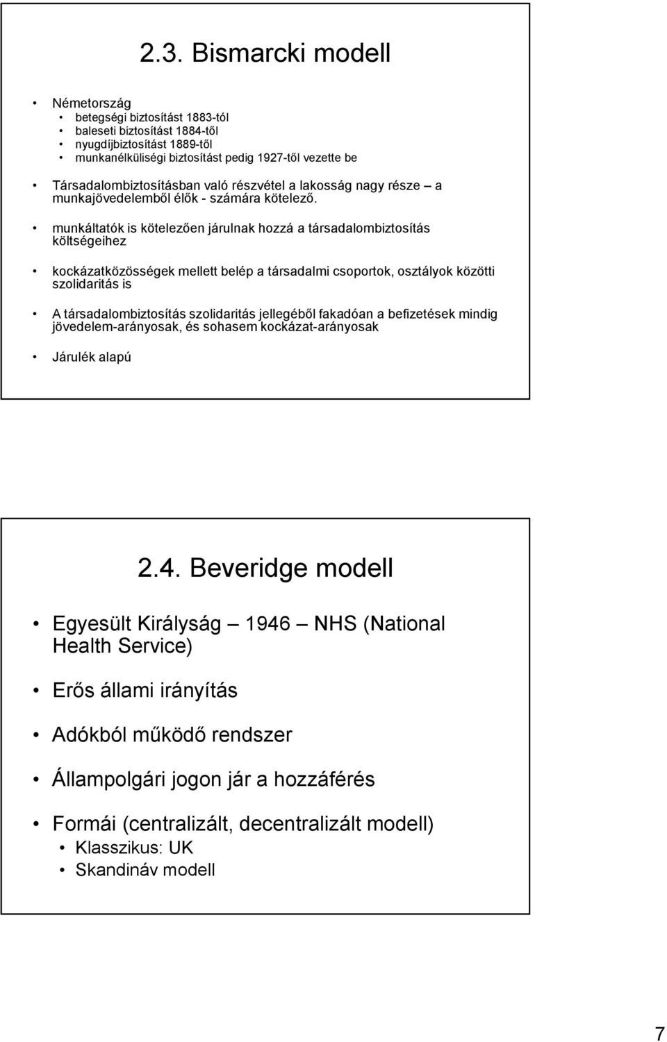 munkáltatók is kötelezően járulnak hozzá a társadalombiztosítás költségeihez kockázatközösségek mellett belép a társadalmi csoportok, osztályok közötti szolidaritás is A társadalombiztosítás