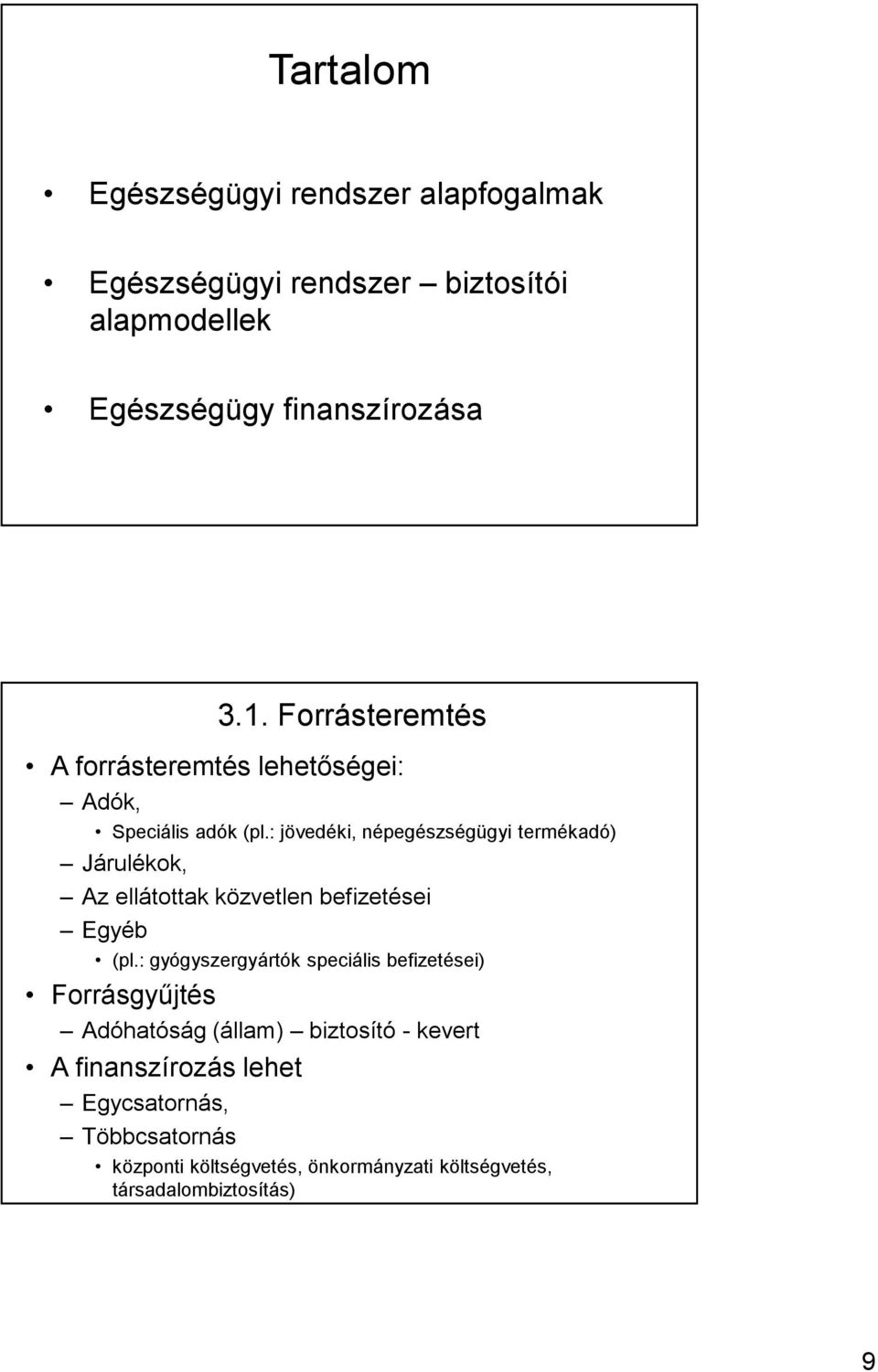 : jövedéki, népegészségügyi termékadó) Járulékok, Az ellátottak közvetlen befizetései Egyéb (pl.