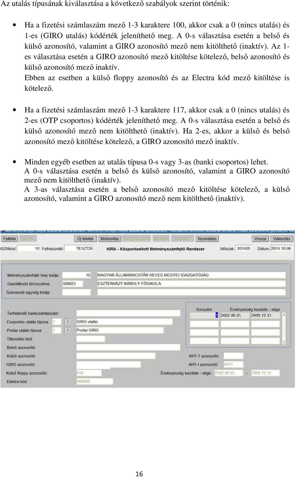 Az 1- es választása esetén a GIRO azonosító mező kitöltése kötelező, belső azonosító és külső azonosító mező inaktív.