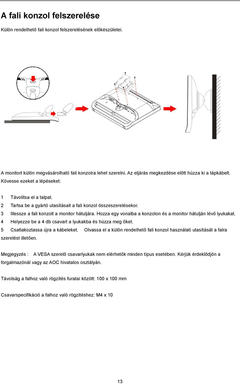 Hozza egy vonalba a konzolon és a monitor hátulján lévő lyukakat. 4 Helyezze be a 4 db csavart a lyukakba és húzza meg őket. 5 Csatlakoztassa újra a kábeleket.