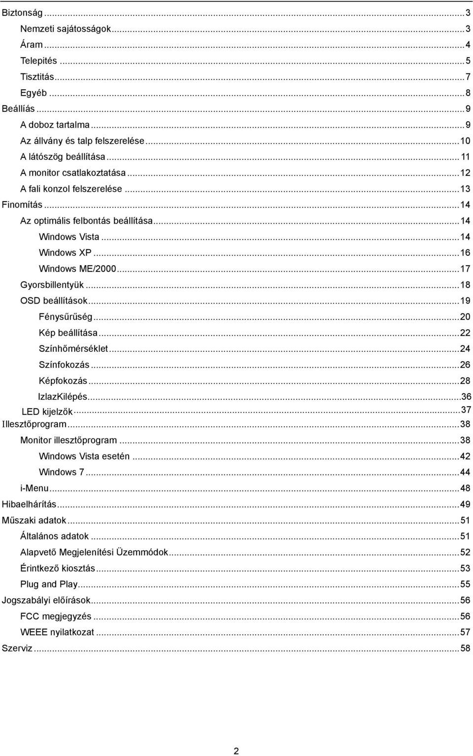 .. 18 OSD beállítások... 19 Fénysűrűség... 20 Kép beállítása... 22 Színhőmérséklet... 24 Színfokozás... 26 Képfokozás... 28 IzlazKilépés...36 LED kijelzők... 37 Illesztőprogram.