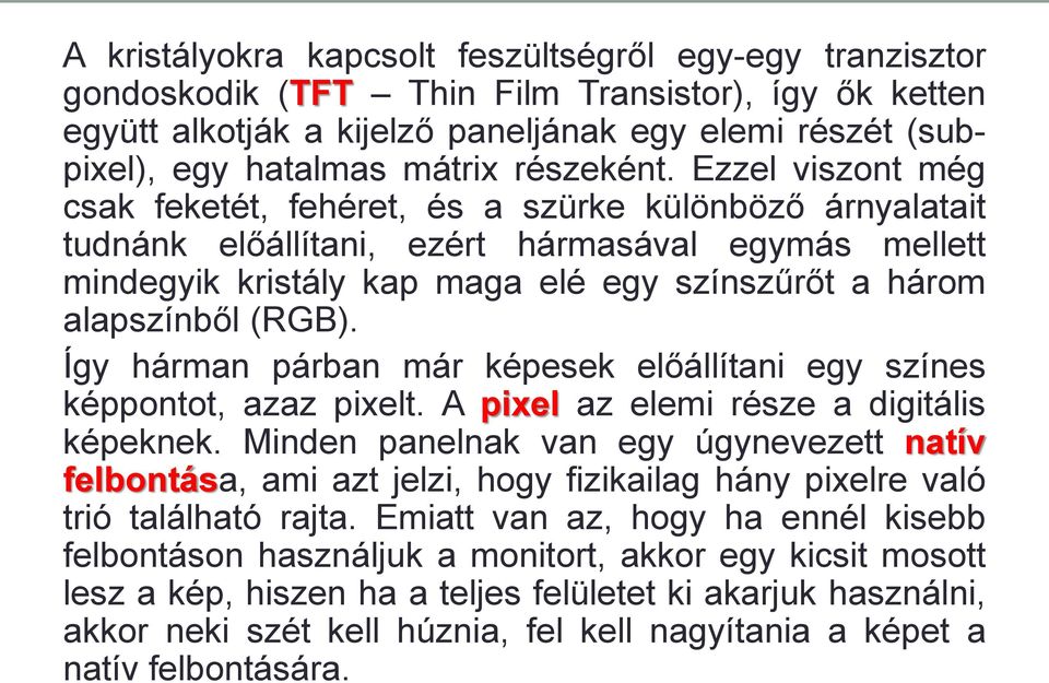 Ezzel viszont még csak feketét, fehéret, és a szürke különböző árnyalatait tudnánk előállítani, ezért hármasával egymás mellett mindegyik kristály kap maga elé egy színszűrőt a három alapszínből