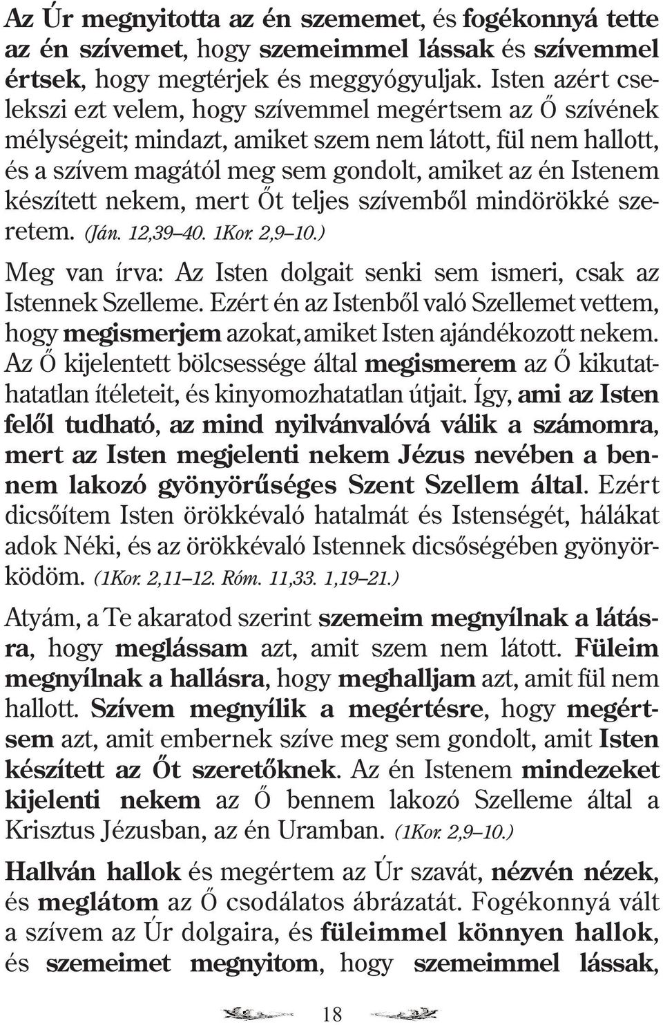 készített nekem, mert Õt teljes szívembõl mindörökké szeretem. (Ján. 12,39 40. 1Kor. 2,9 10.) Meg van írva: Az Isten dolgait senki sem ismeri, csak az Istennek Szelleme.