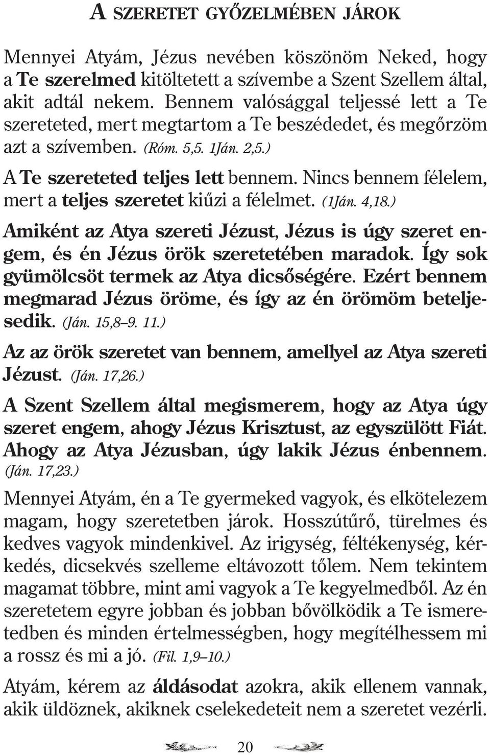 Nincs bennem félelem, mert a teljes szeretet kiûzi a félelmet. (1Ján. 4,18.) Amiként az Atya szereti Jézust, Jézus is úgy szeret engem, és én Jézus örök szeretetében maradok.