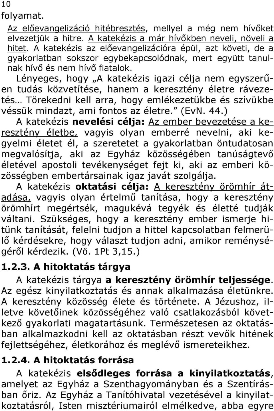Lényeges, hogy A katekézis igazi célja nem egyszerűen tudás közvetítése, hanem a keresztény életre rávezetés Törekedni kell arra, hogy emlékezetükbe és szívükbe véssük mindazt, ami fontos az életre.
