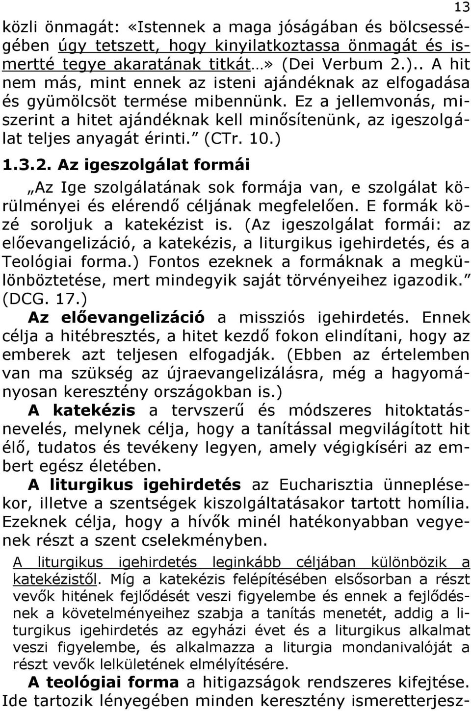 (CTr. 10.) 1.3.2. Az igeszolgálat formái Az Ige szolgálatának sok formája van, e szolgálat körülményei és elérendő céljának megfelelően. E formák közé soroljuk a katekézist is.