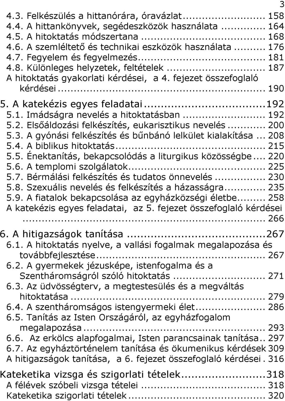 ..192 5.1. Imádságra nevelés a hitoktatásban... 192 5.2. Elsőáldozási felkészítés, eukarisztikus nevelés... 200 5.3. A gyónási felkészítés és bűnbánó lelkület kialakítása... 208 5.4.