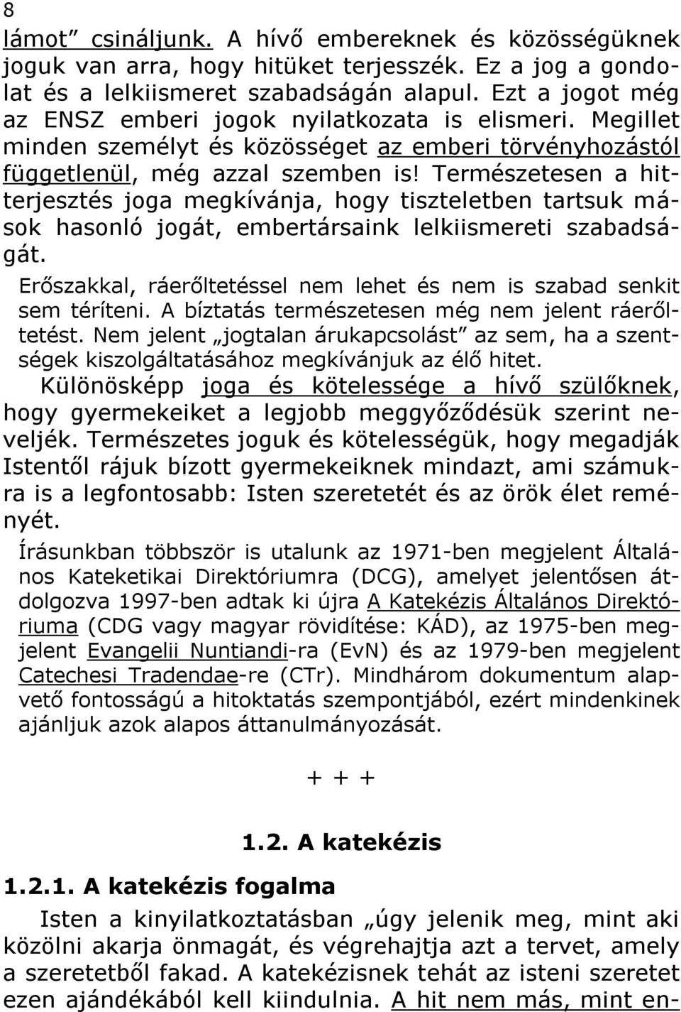 Természetesen a hitterjesztés joga megkívánja, hogy tiszteletben tartsuk mások hasonló jogát, embertársaink lelkiismereti szabadságát.