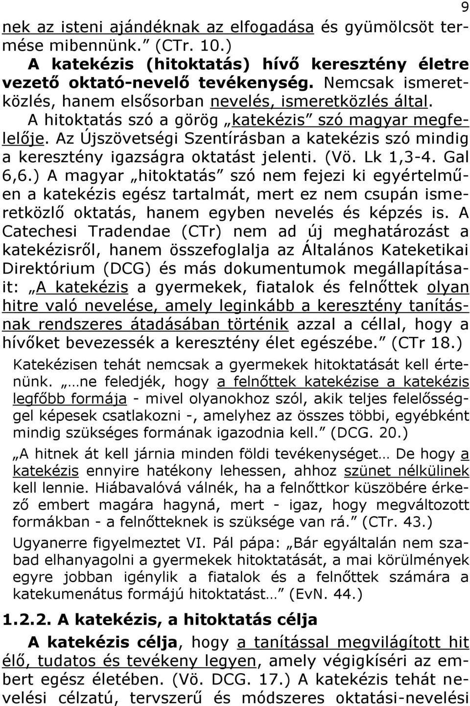 Az Újszövetségi Szentírásban a katekézis szó mindig a keresztény igazságra oktatást jelenti. (Vö. Lk 1,3-4. Gal 6,6.