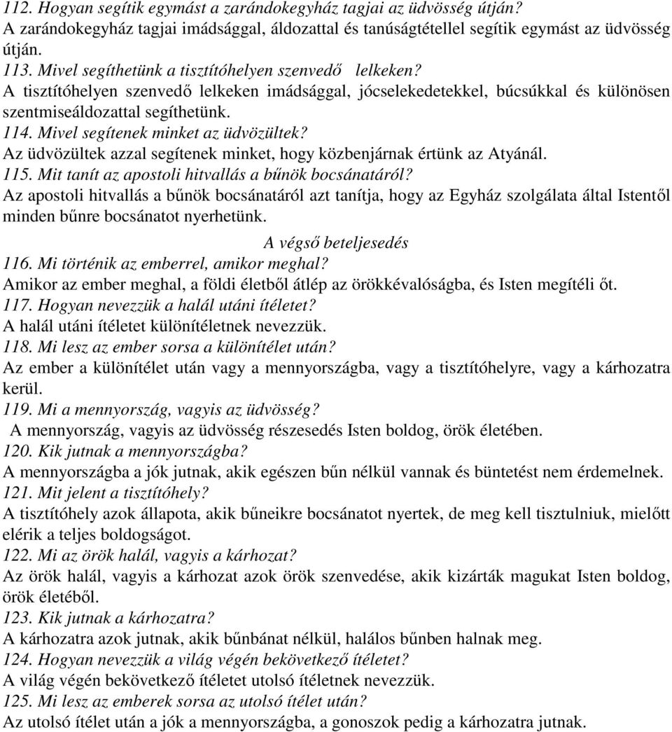 Mivel segítenek minket az üdvözültek? Az üdvözültek azzal segítenek minket, hogy közbenjárnak értünk az Atyánál. 115. Mit tanít az apostoli hitvallás a bőnök bocsánatáról?
