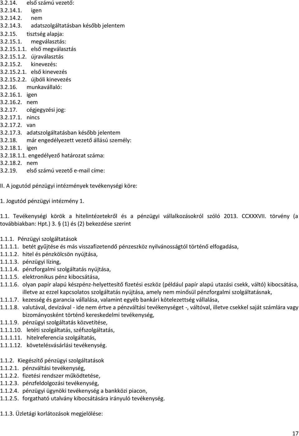 2.18. már engedélyezett vezető állású személy: 3.2.18.1. igen 3.2.18.1.1. engedélyező határozat száma: 3.2.18.2. nem 3.2.19. első számú vezető e-mail címe: II.