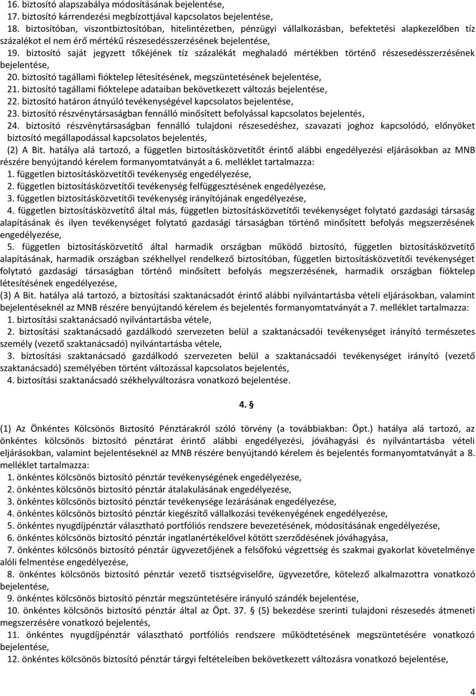 biztosító saját jegyzett tőkéjének tíz százalékát meghaladó mértékben történő részesedésszerzésének bejelentése, 20. biztosító tagállami fióktelep létesítésének, megszüntetésének bejelentése, 21.