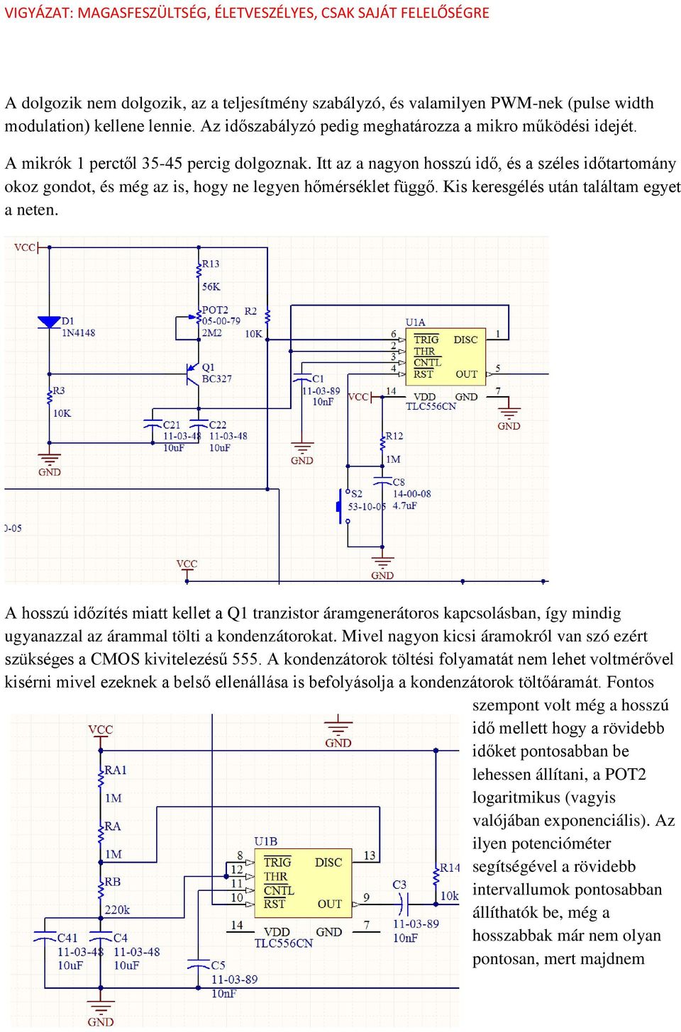 A hosszú időzítés miatt kellet a Q1 tranzistor áramgenerátoros kapcsolásban, így mindig ugyanazzal az árammal tölti a kondenzátorokat.