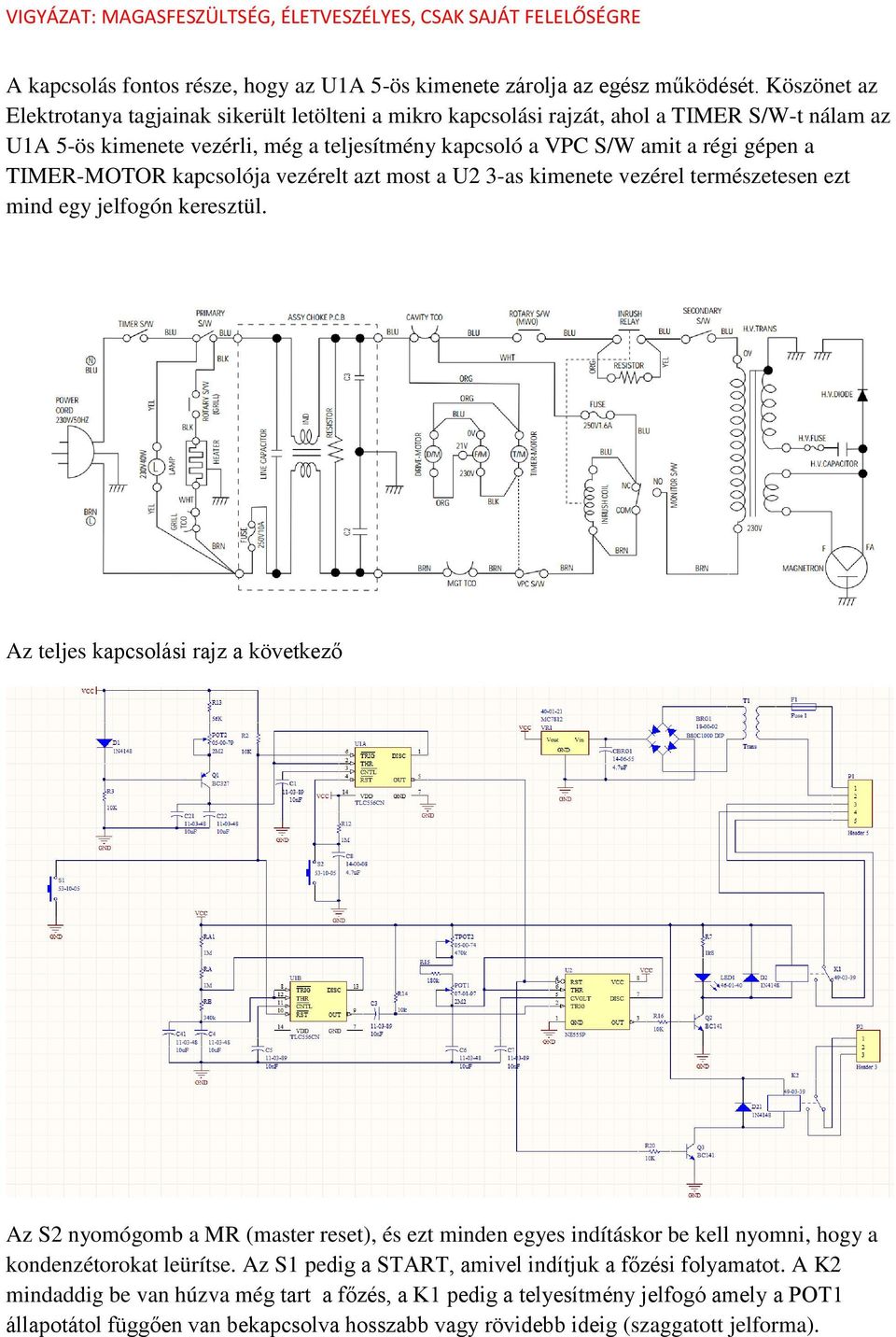 TIMER-MOTOR kapcsolója vezérelt azt most a U2 3-as kimenete vezérel természetesen ezt mind egy jelfogón keresztül.